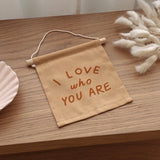 "I Love Who You Are" cotton hanging sign
